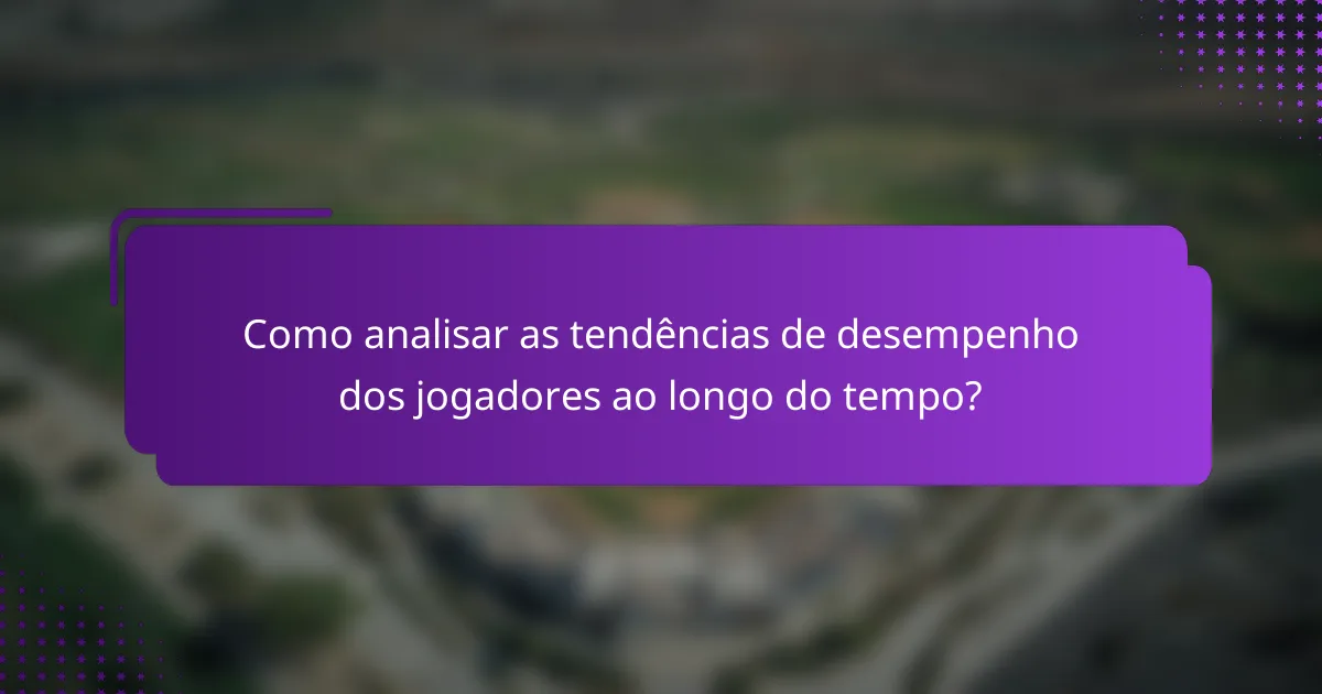 Como analisar as tendências de desempenho dos jogadores ao longo do tempo?