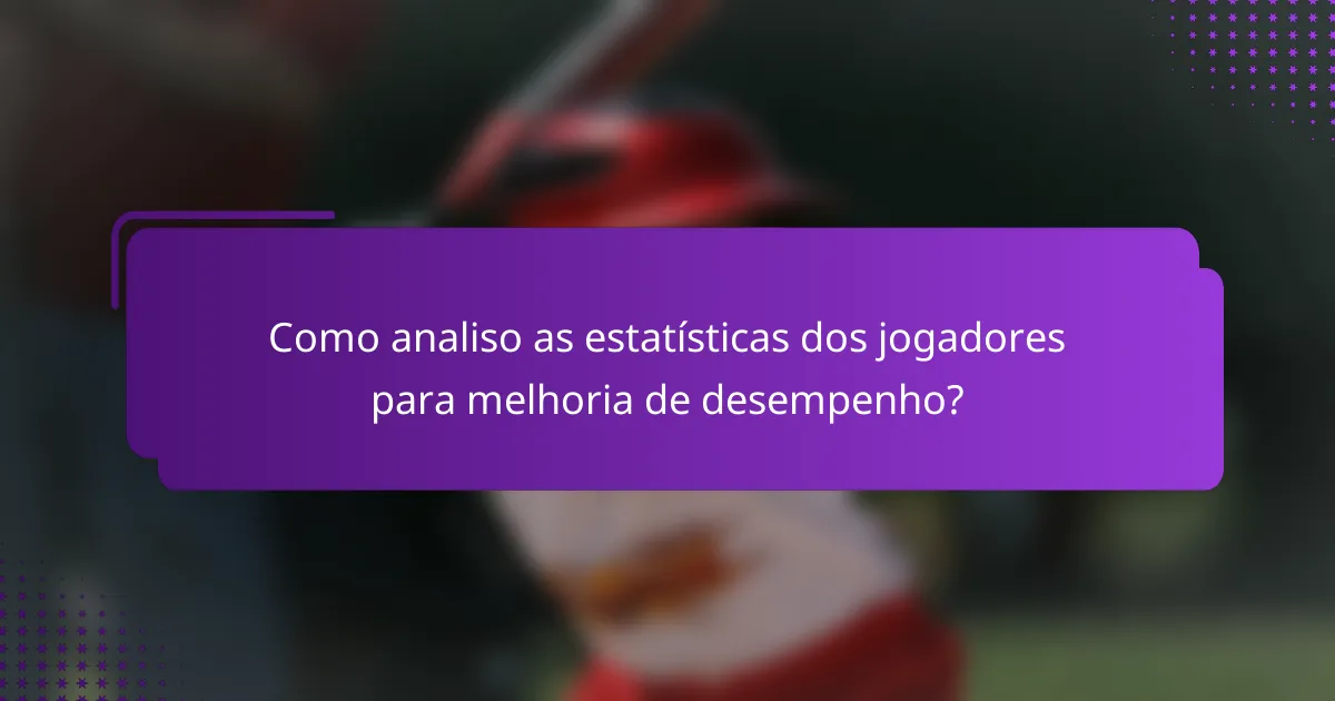 Como analiso as estatísticas dos jogadores para melhoria de desempenho?