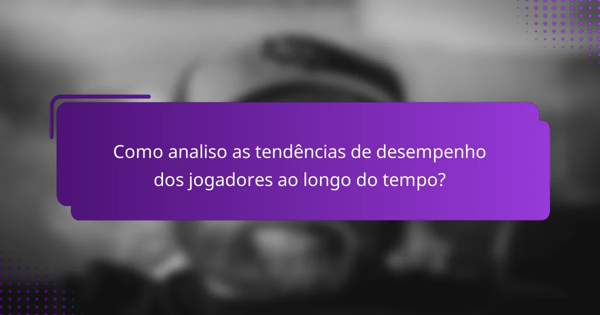 Como analiso as tendências de desempenho dos jogadores ao longo do tempo?