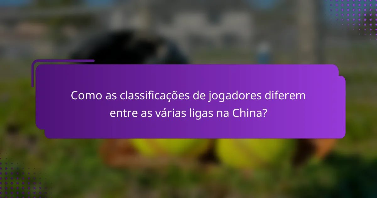 Como as classificações de jogadores diferem entre as várias ligas na China?