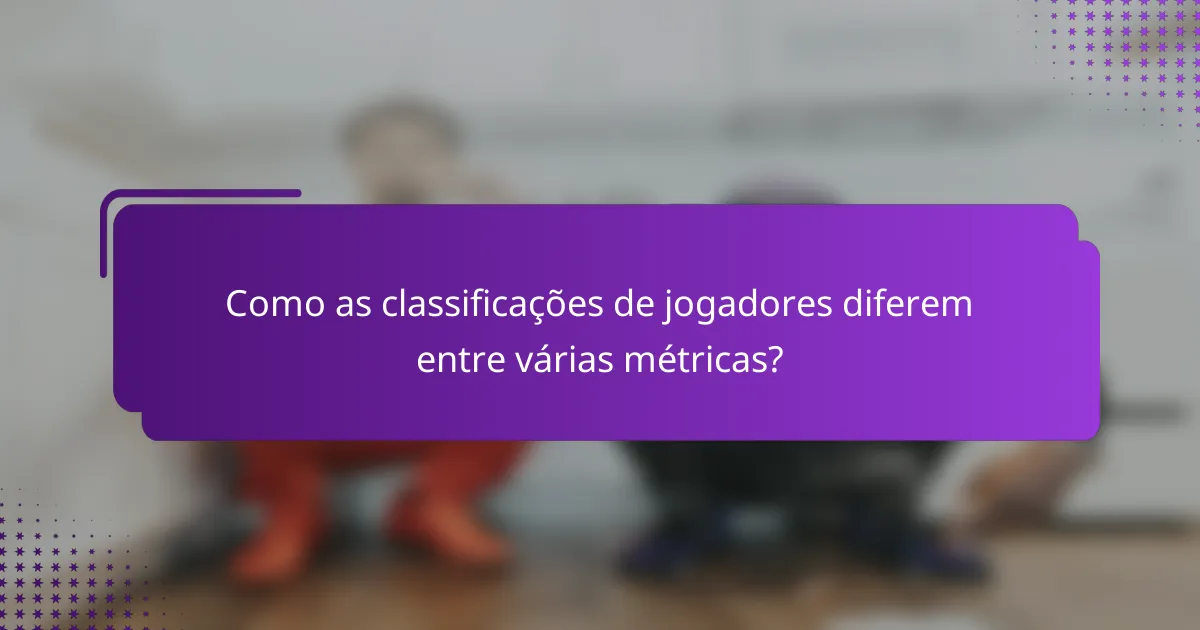 Como as classificações de jogadores diferem entre várias métricas?