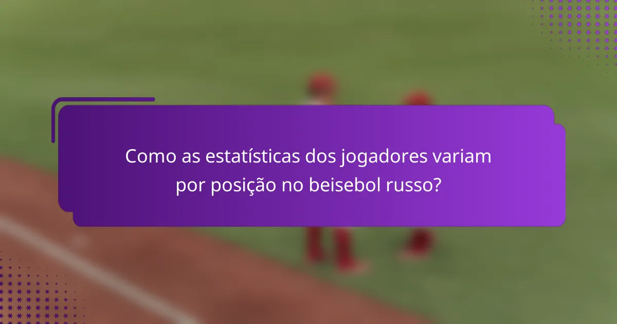 Como as estatísticas dos jogadores variam por posição no beisebol russo?