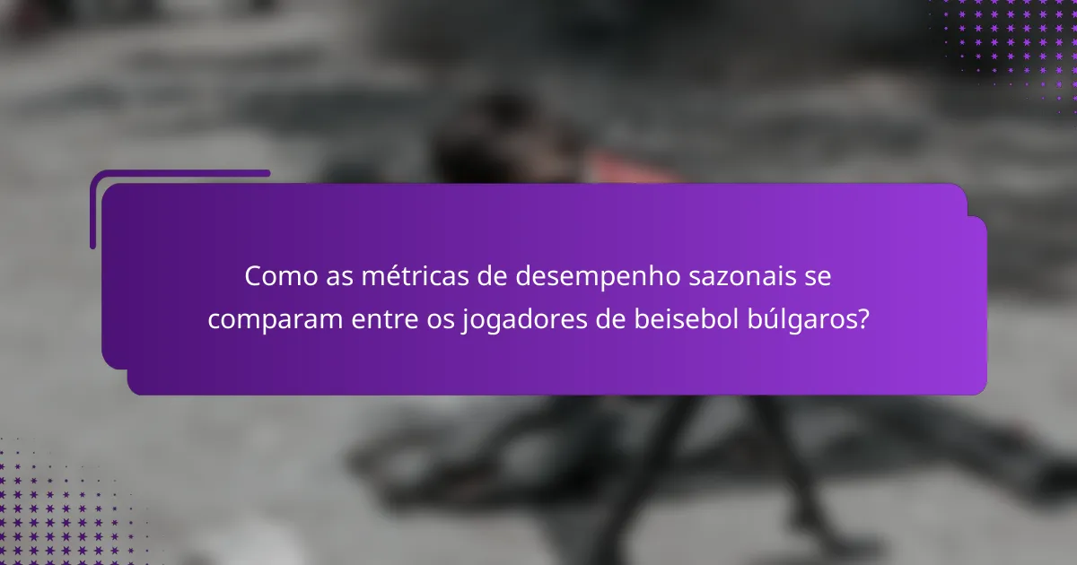 Como as métricas de desempenho sazonais se comparam entre os jogadores de beisebol búlgaros?