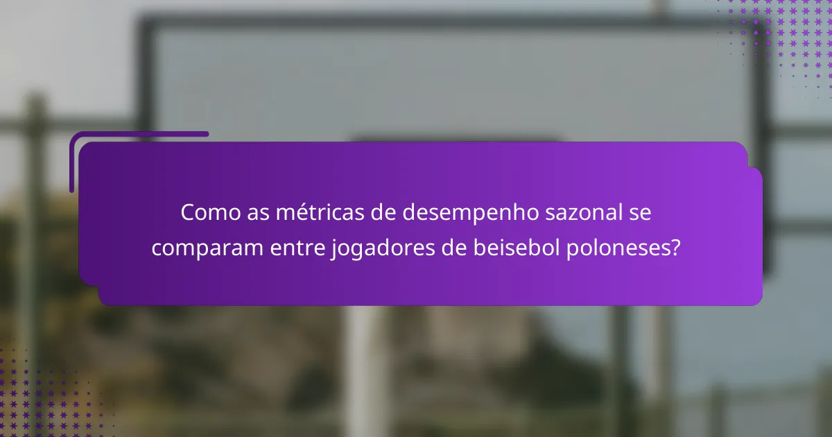 Como as métricas de desempenho sazonal se comparam entre jogadores de beisebol poloneses?