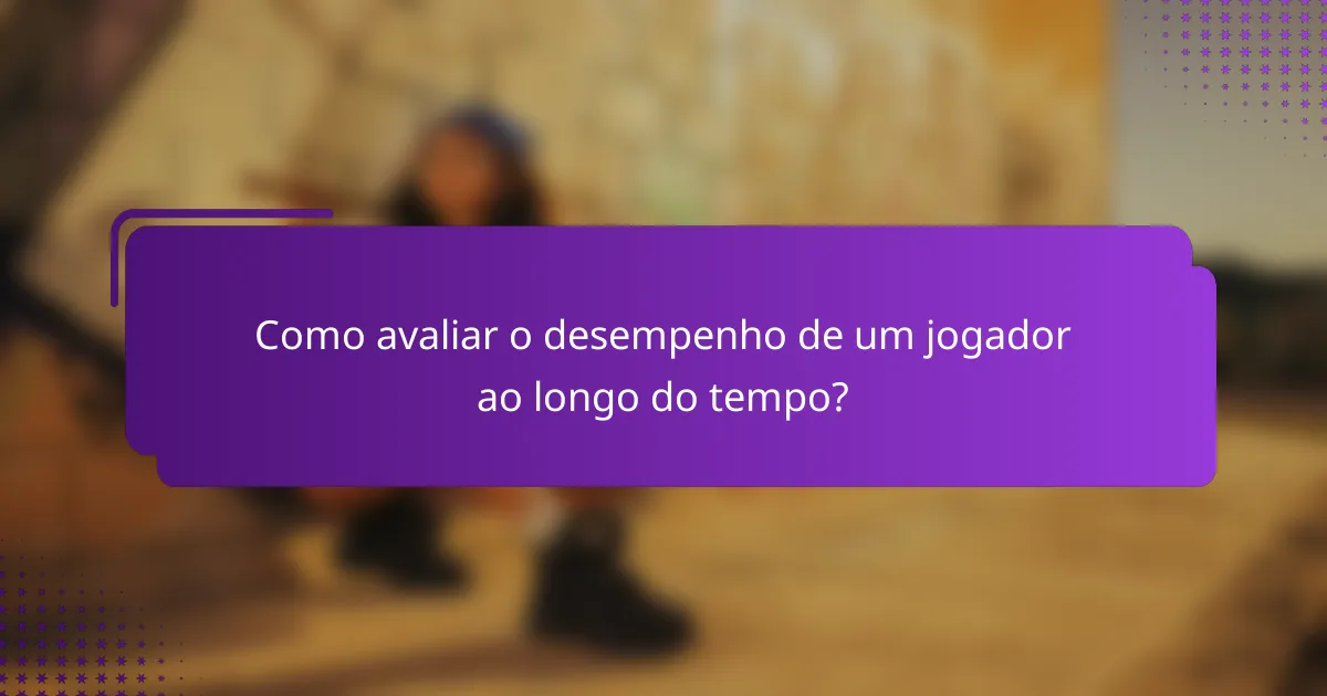 Como avaliar o desempenho de um jogador ao longo do tempo?