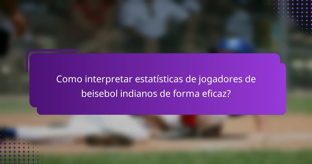 Como interpretar estatísticas de jogadores de beisebol indianos de forma eficaz?