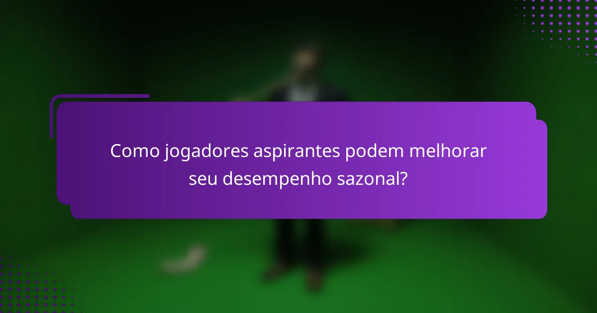 Como jogadores aspirantes podem melhorar seu desempenho sazonal?