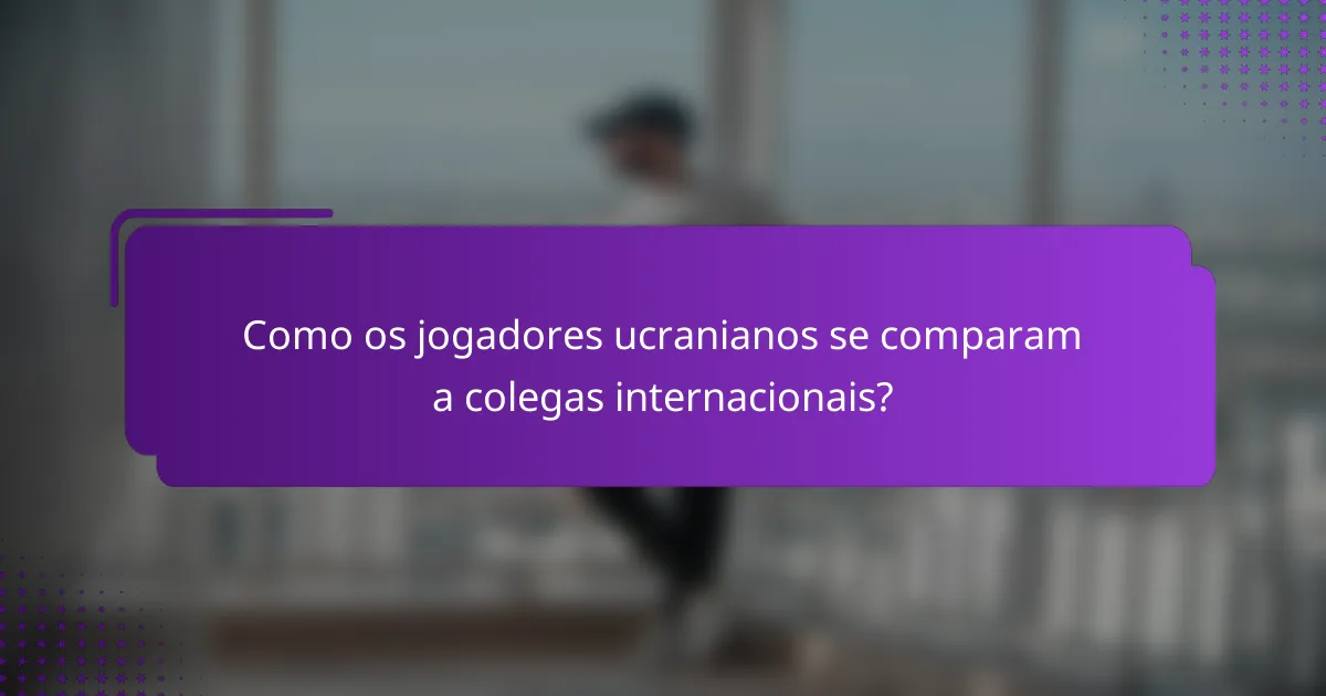 Como os jogadores ucranianos se comparam a colegas internacionais?