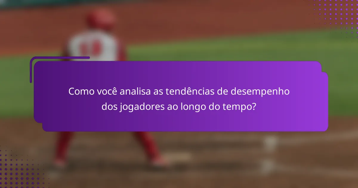 Como você analisa as tendências de desempenho dos jogadores ao longo do tempo?