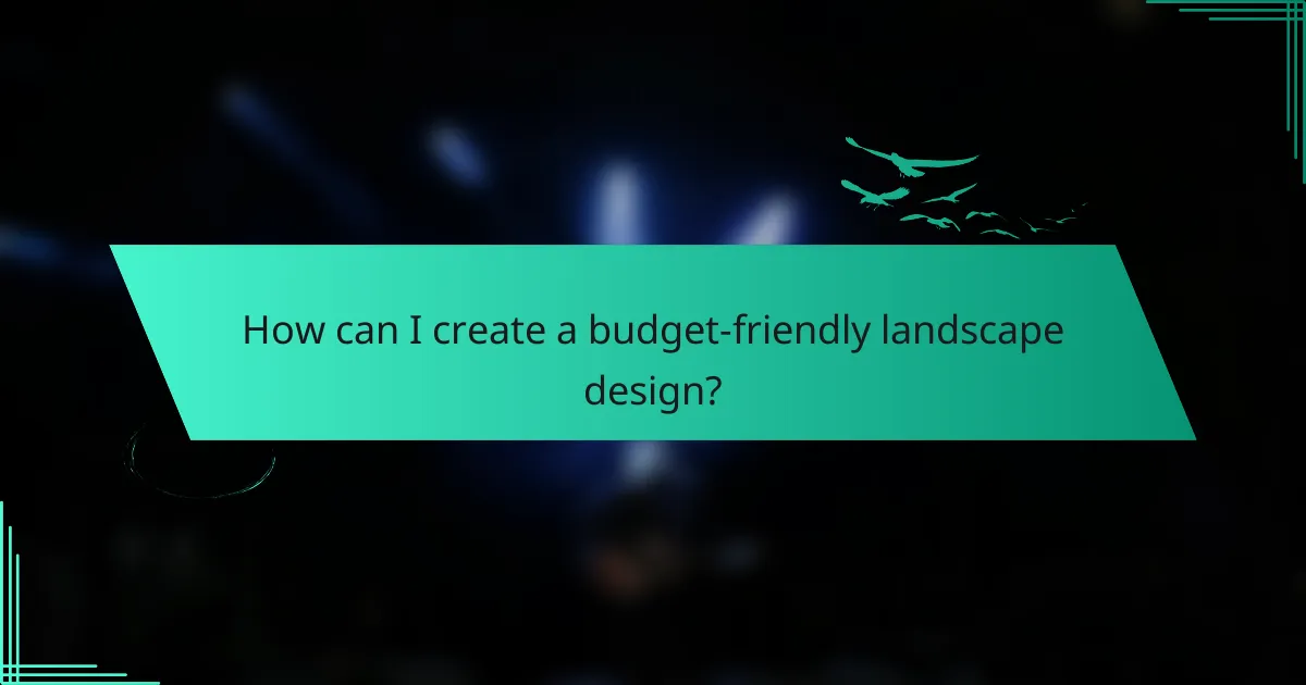 How can I create a budget-friendly landscape design?