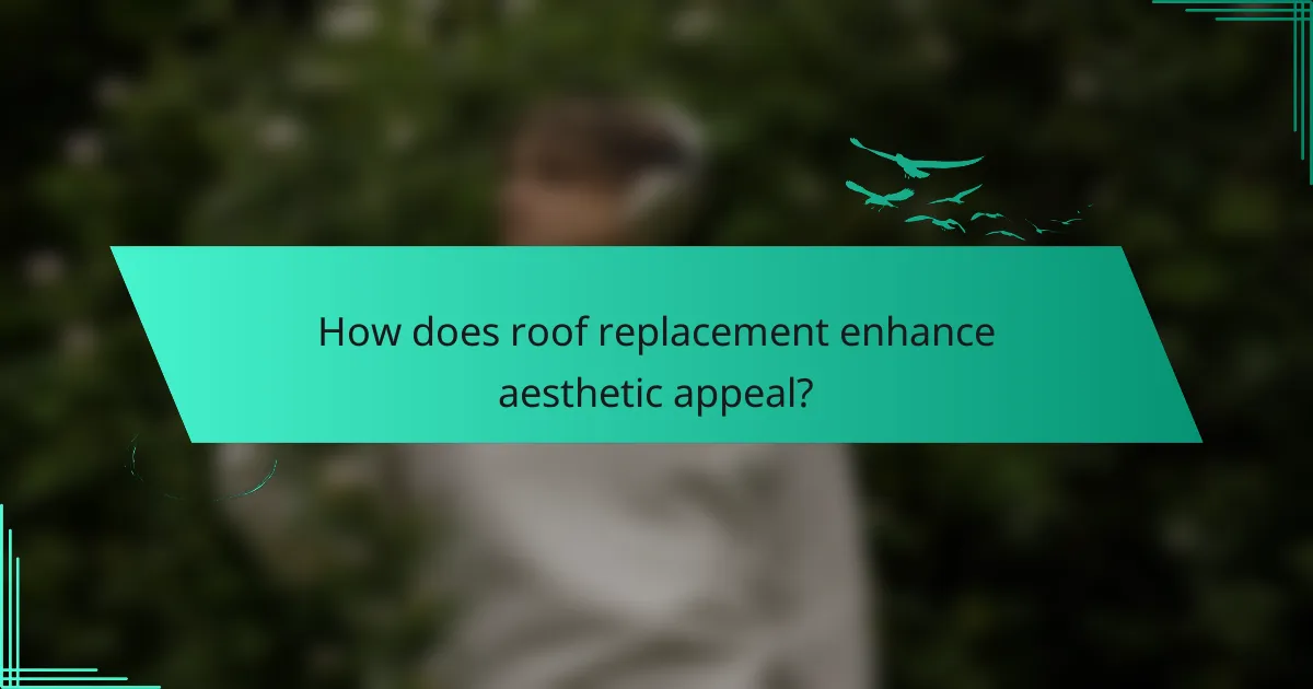 How does roof replacement enhance aesthetic appeal?