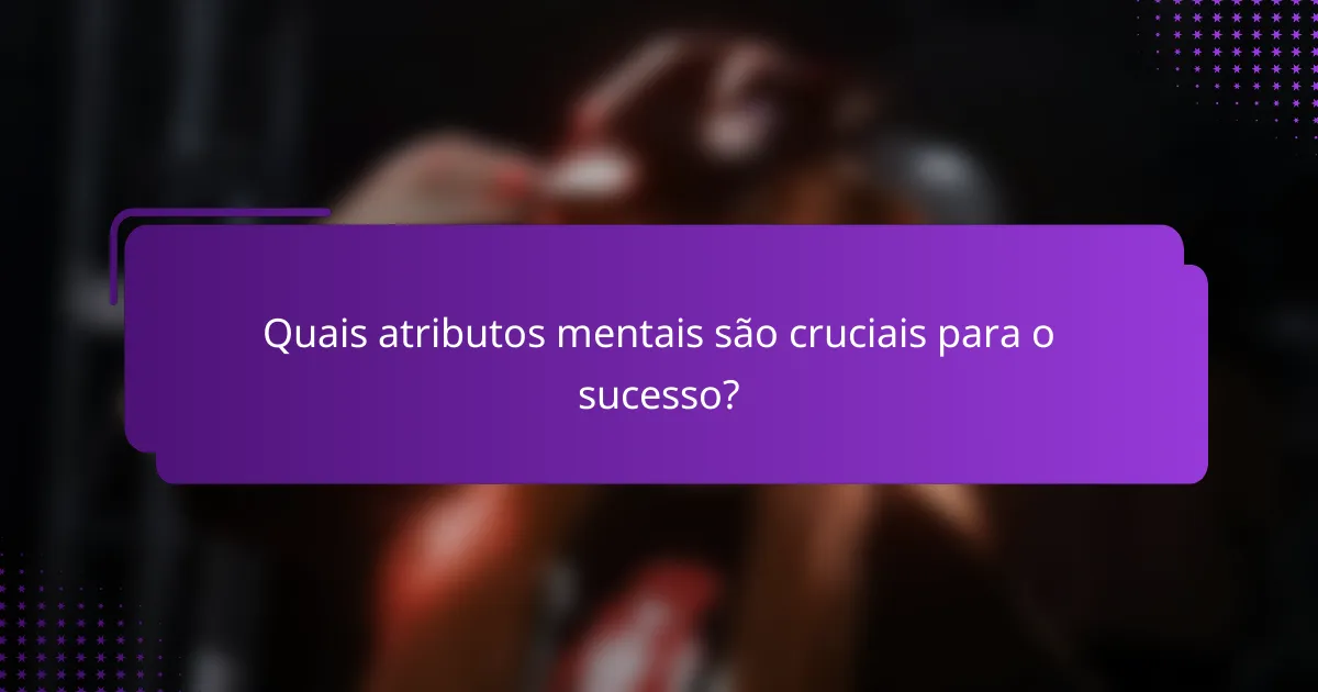 Quais atributos mentais são cruciais para o sucesso?