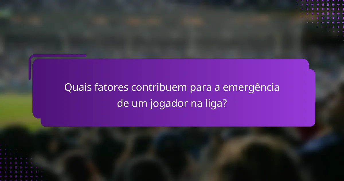 Quais fatores contribuem para a emergência de um jogador na liga?