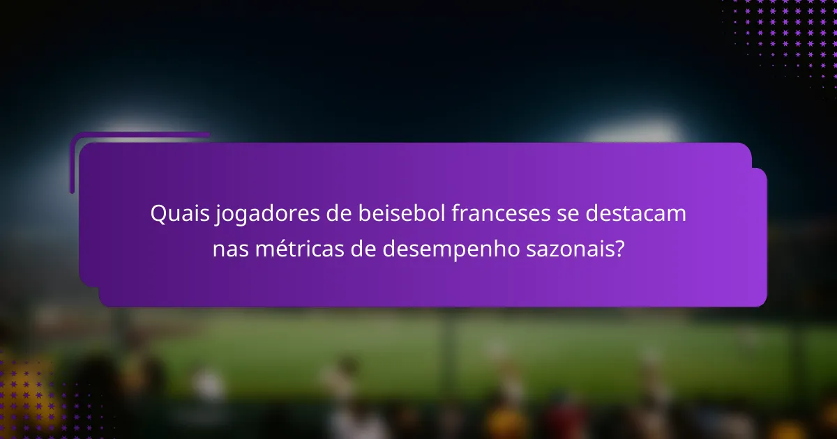 Quais jogadores de beisebol franceses se destacam nas métricas de desempenho sazonais?