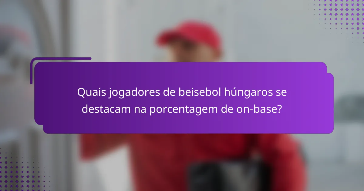 Quais jogadores de beisebol húngaros se destacam na porcentagem de on-base?