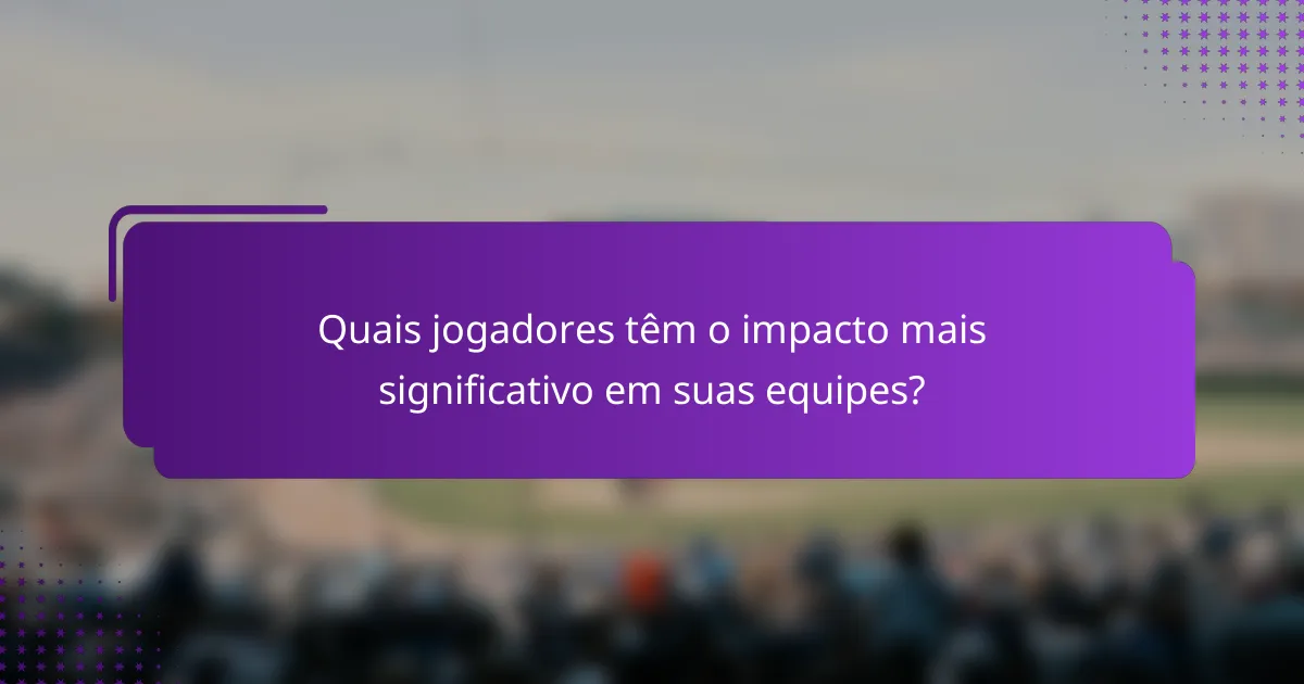 Quais jogadores têm o impacto mais significativo em suas equipes?