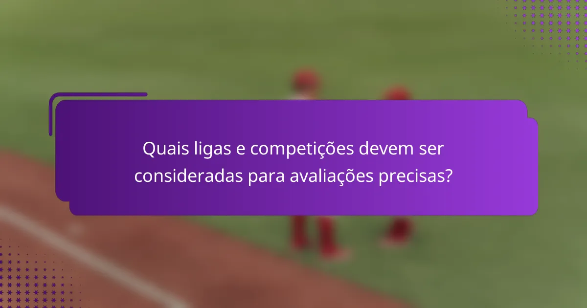 Quais ligas e competições devem ser consideradas para avaliações precisas?