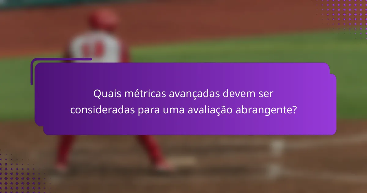 Quais métricas avançadas devem ser consideradas para uma avaliação abrangente?