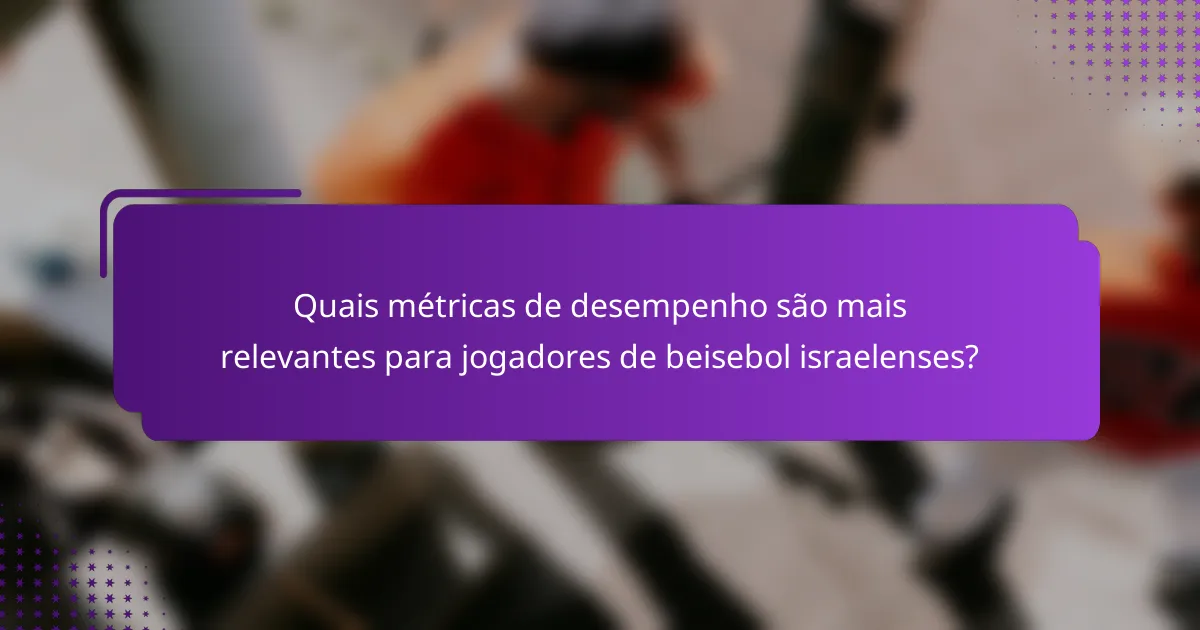Quais métricas de desempenho são mais relevantes para jogadores de beisebol israelenses?
