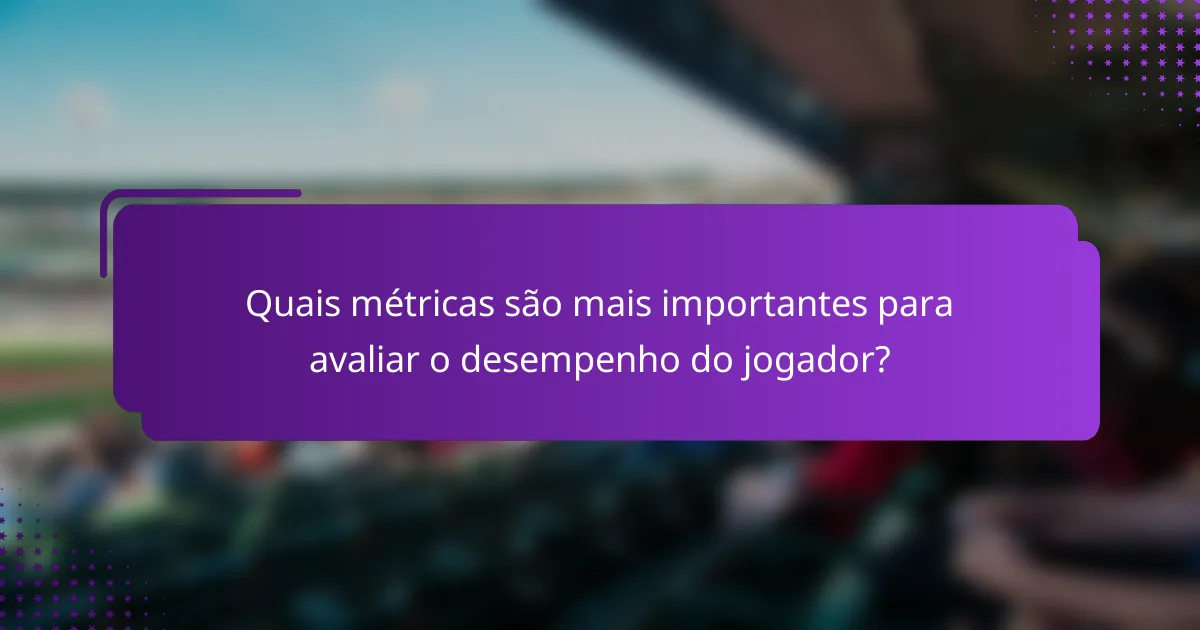 Quais métricas são mais importantes para avaliar o desempenho do jogador?