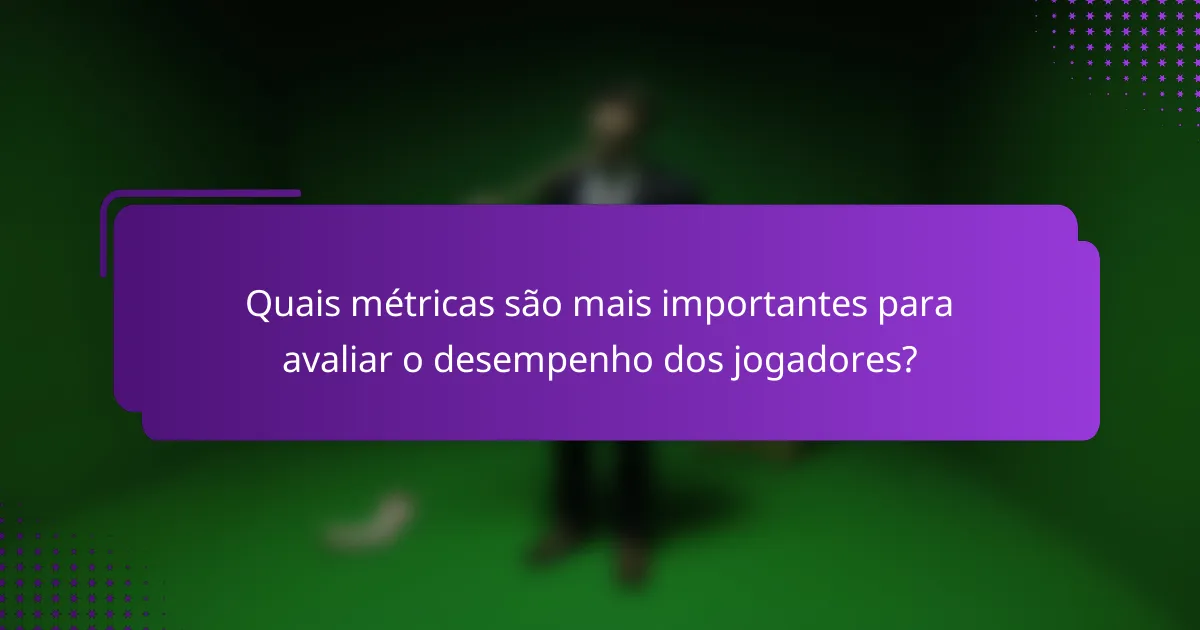 Quais métricas são mais importantes para avaliar o desempenho dos jogadores?