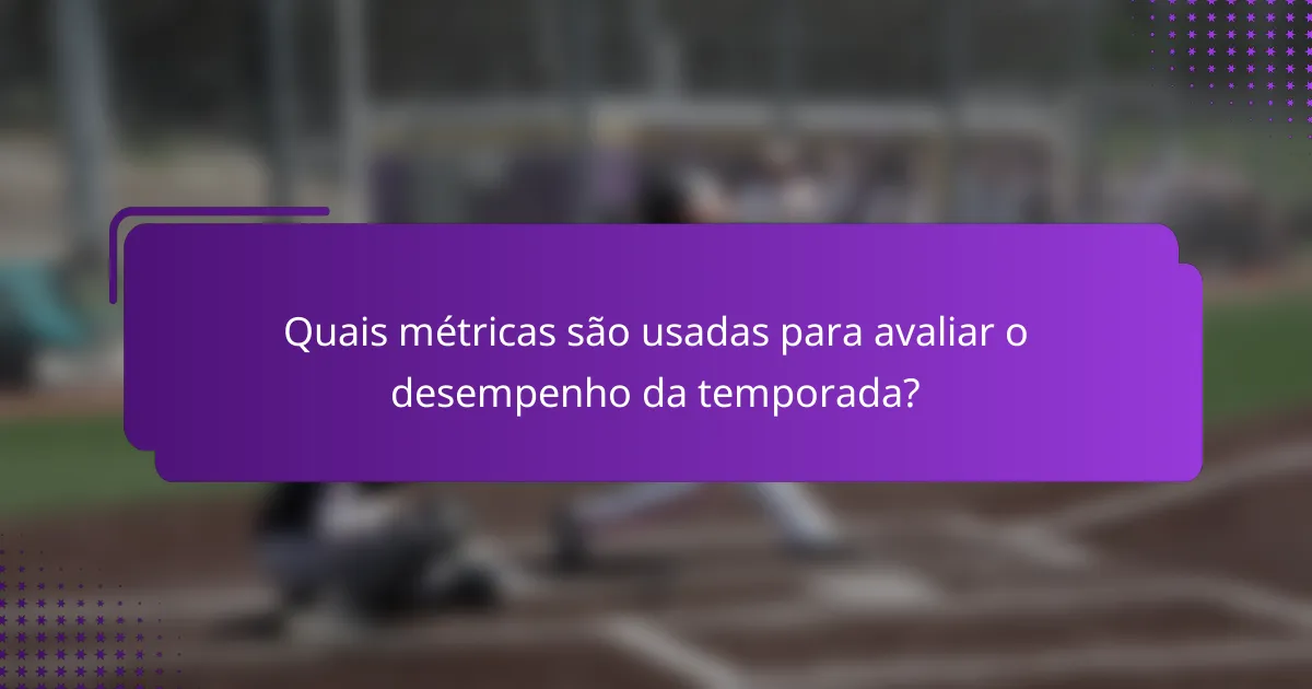 Quais métricas são usadas para avaliar o desempenho da temporada?