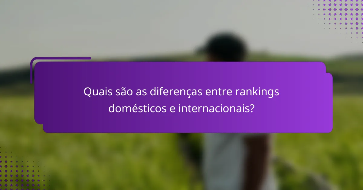 Quais são as diferenças entre rankings domésticos e internacionais?