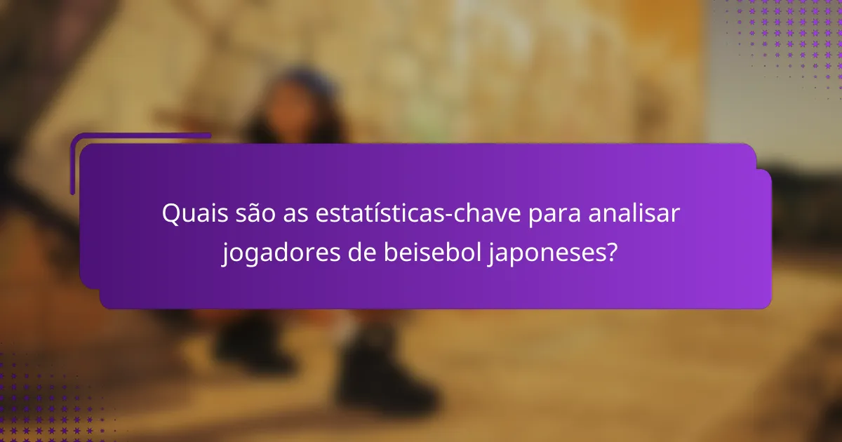 Quais são as estatísticas-chave para analisar jogadores de beisebol japoneses?