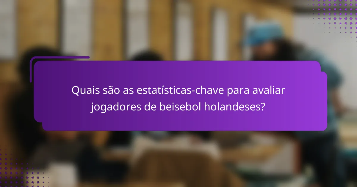 Quais são as estatísticas-chave para avaliar jogadores de beisebol holandeses?