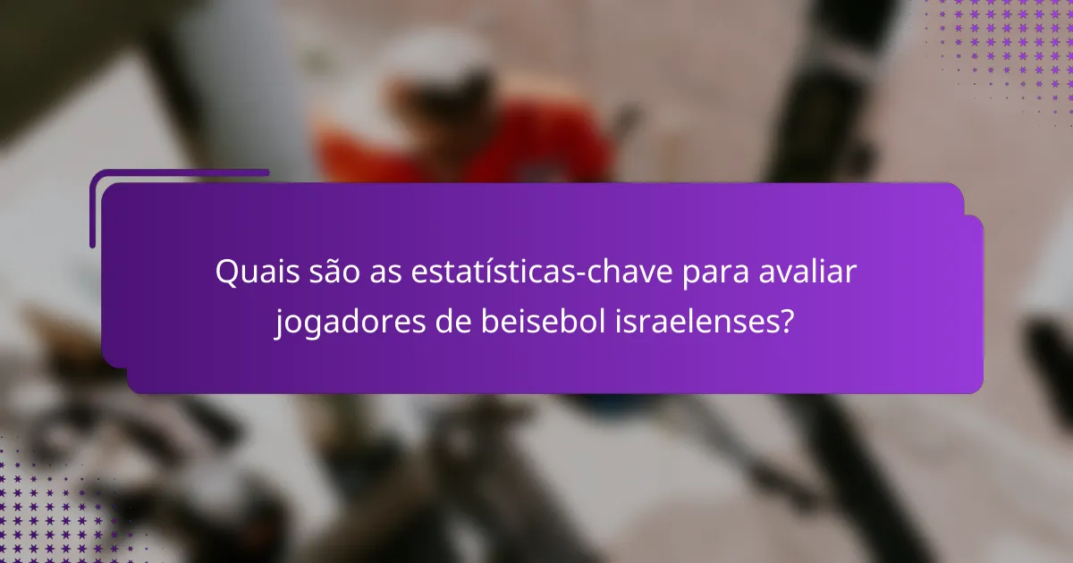 Quais são as estatísticas-chave para avaliar jogadores de beisebol israelenses?
