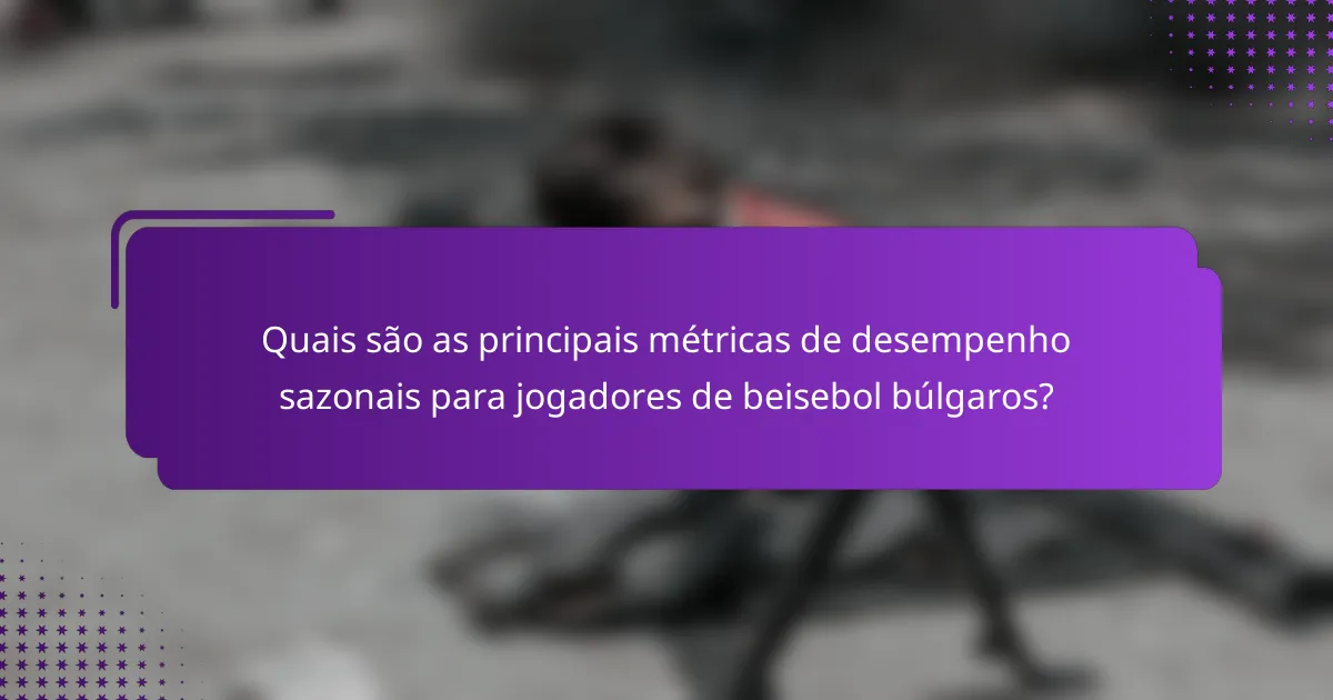 Quais são as principais métricas de desempenho sazonais para jogadores de beisebol búlgaros?