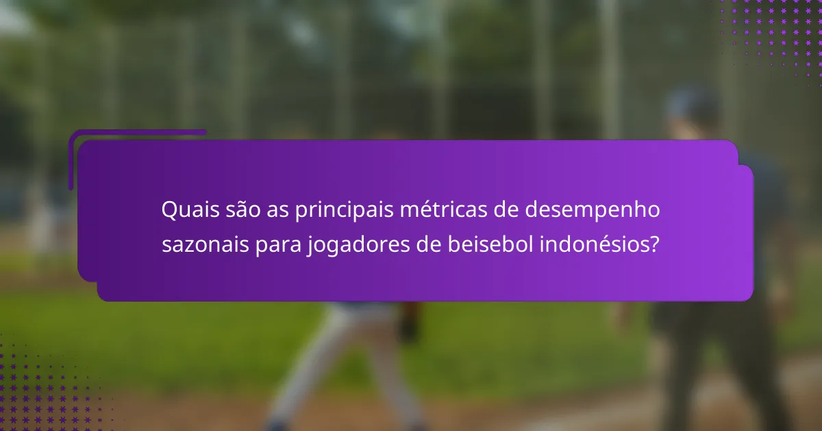 Quais são as principais métricas de desempenho sazonais para jogadores de beisebol indonésios?