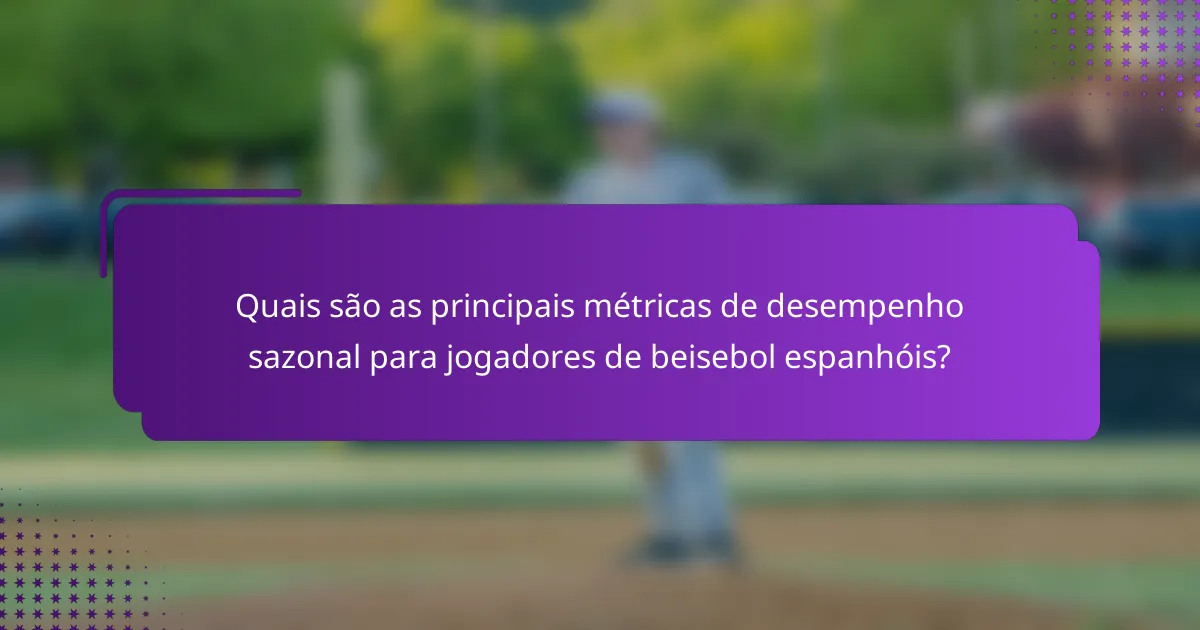 Quais são as principais métricas de desempenho sazonal para jogadores de beisebol espanhóis?