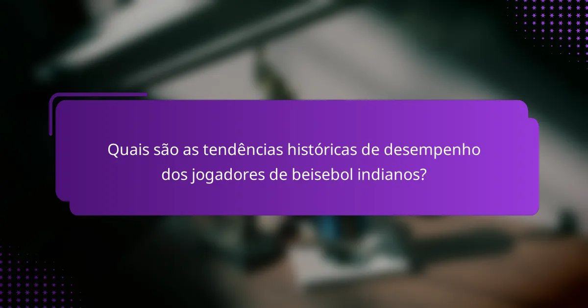 Quais são as tendências históricas de desempenho dos jogadores de beisebol indianos?
