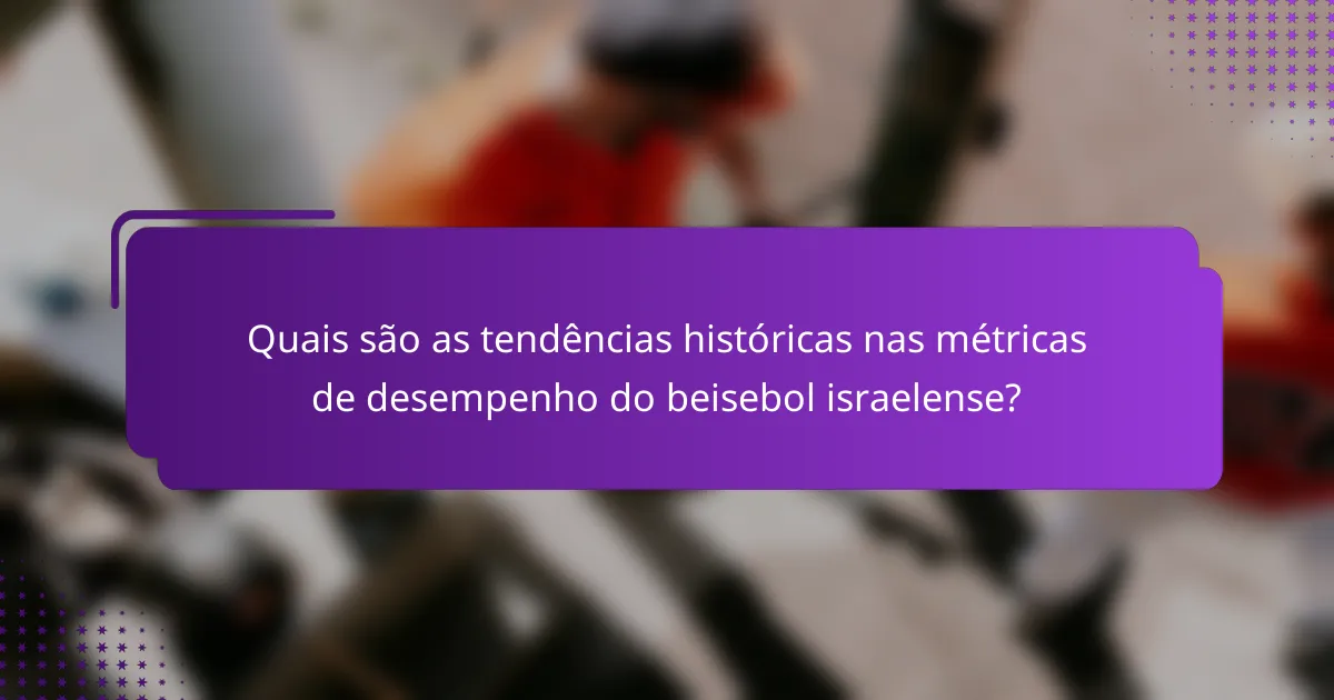 Quais são as tendências históricas nas métricas de desempenho do beisebol israelense?