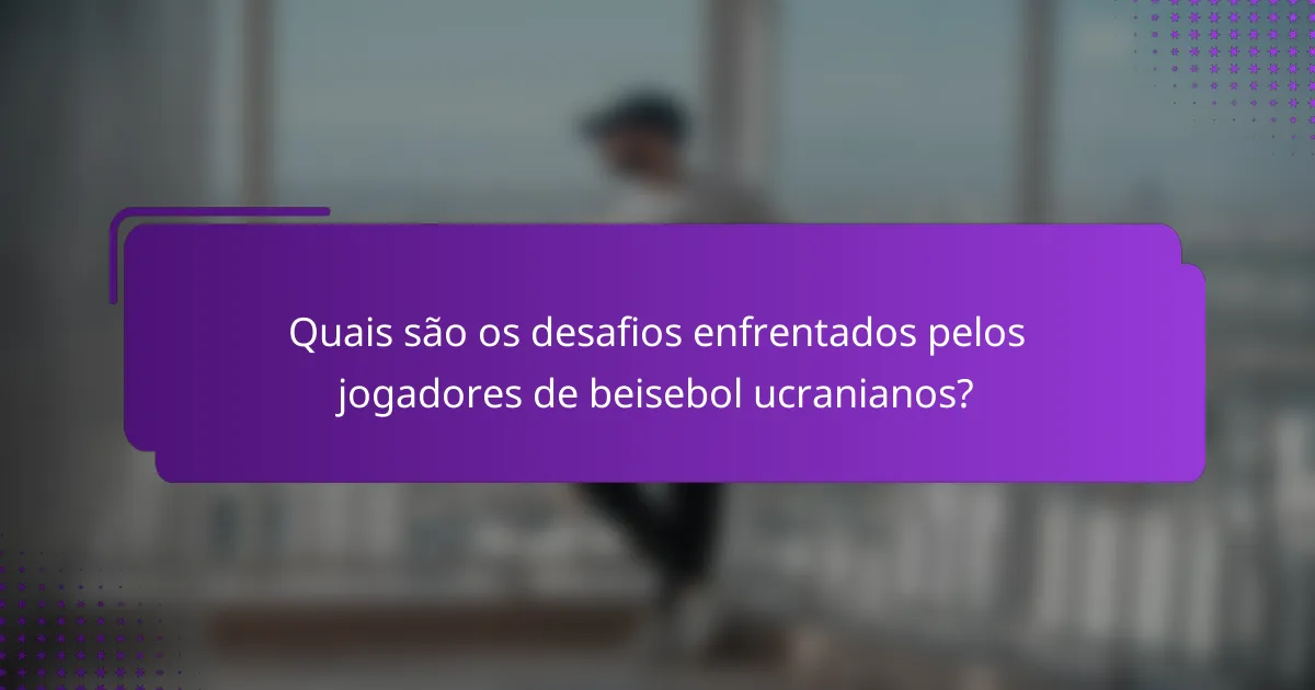 Quais são os desafios enfrentados pelos jogadores de beisebol ucranianos?