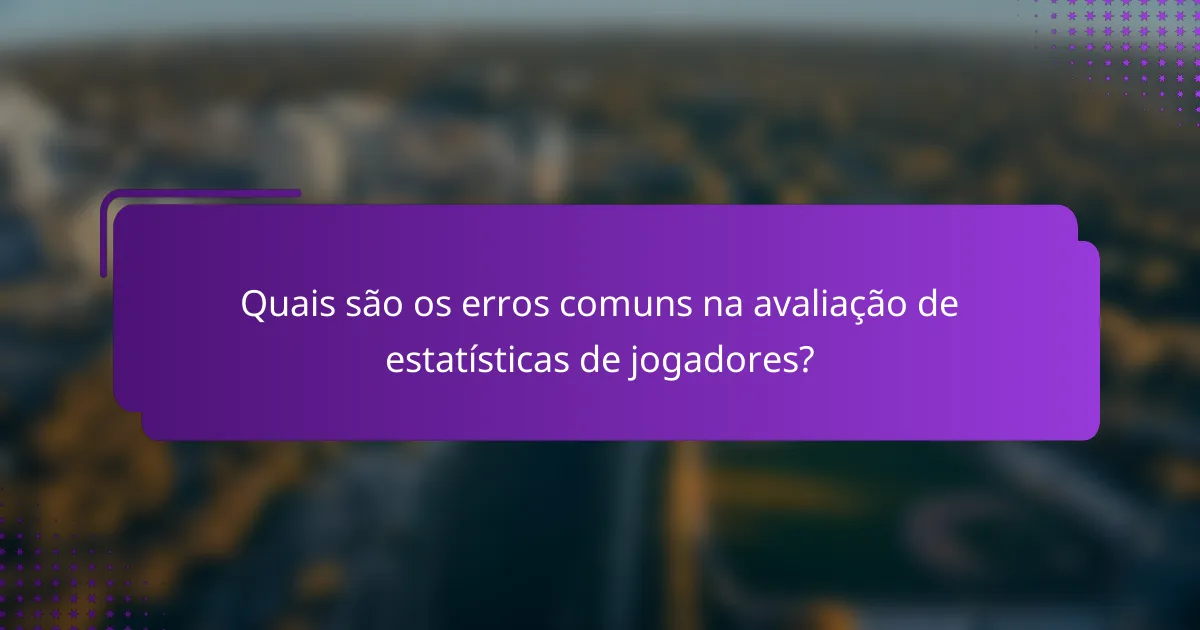 Quais são os erros comuns na avaliação de estatísticas de jogadores?
