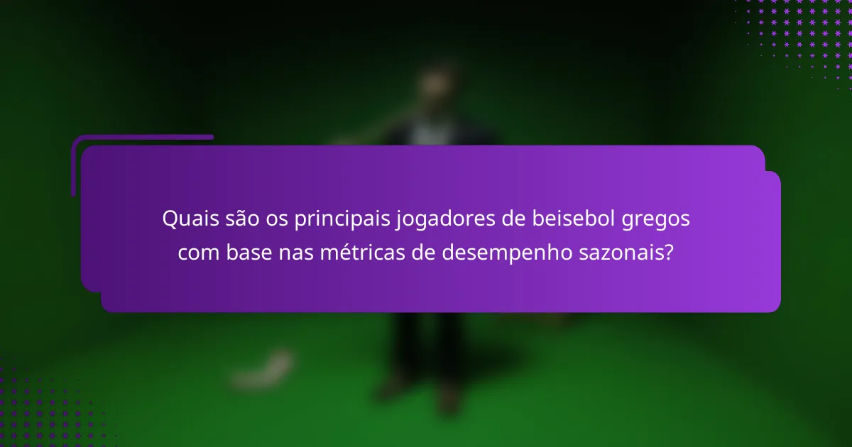 Quais são os principais jogadores de beisebol gregos com base nas métricas de desempenho sazonais?