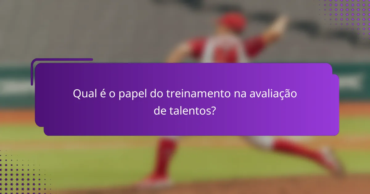 Qual é o papel do treinamento na avaliação de talentos?