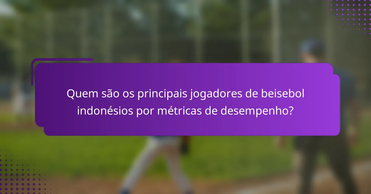 Quem são os principais jogadores de beisebol indonésios por métricas de desempenho?
