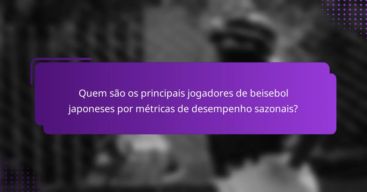 Quem são os principais jogadores de beisebol japoneses por métricas de desempenho sazonais?