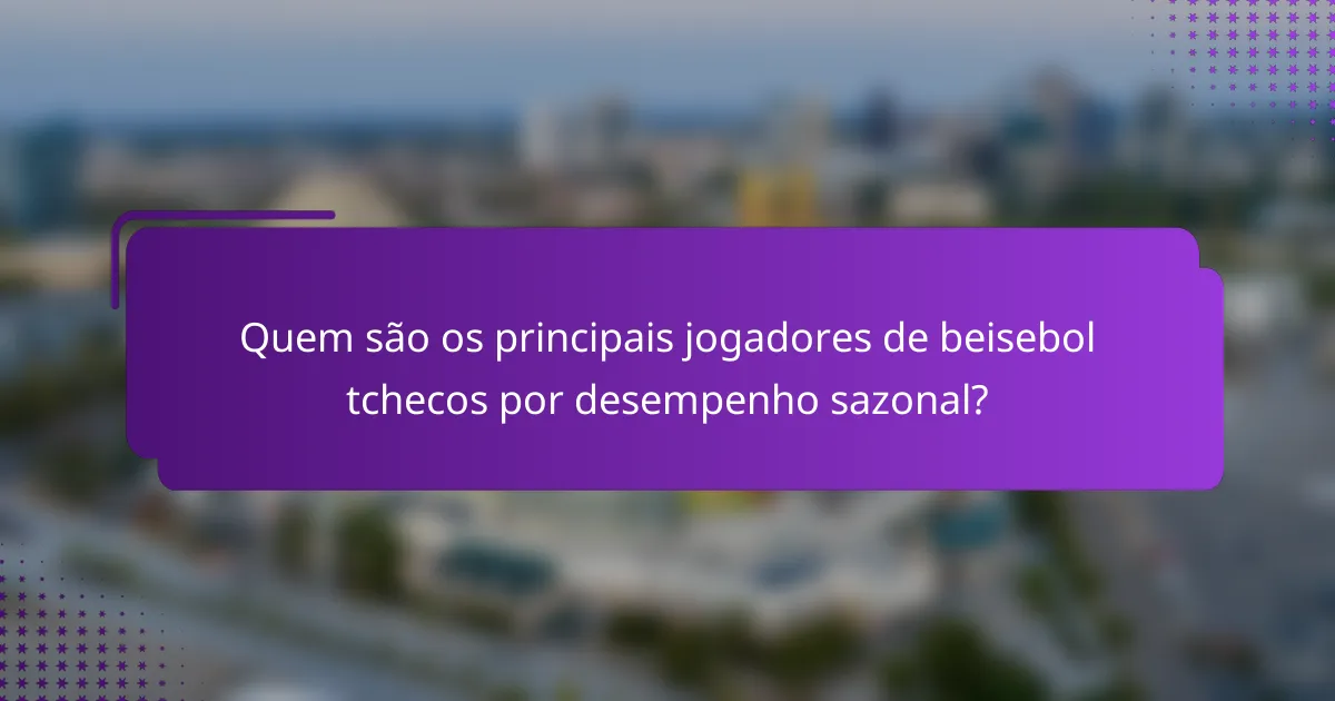 Quem são os principais jogadores de beisebol tchecos por desempenho sazonal?