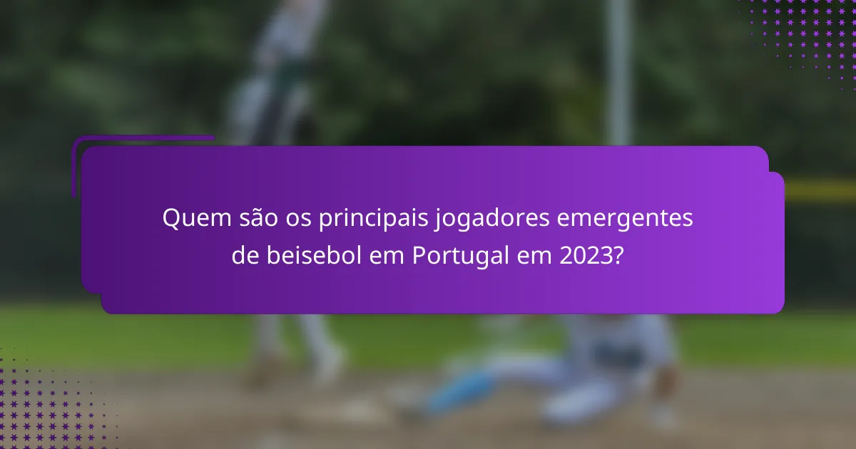 Quem são os principais jogadores emergentes de beisebol em Portugal em 2023?