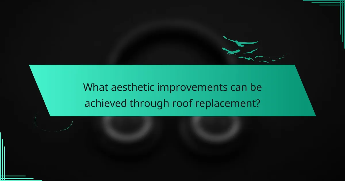 What aesthetic improvements can be achieved through roof replacement?