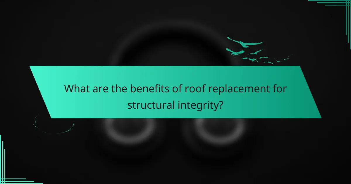 What are the benefits of roof replacement for structural integrity?