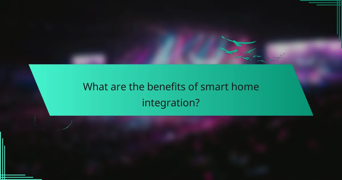 What are the benefits of smart home integration?