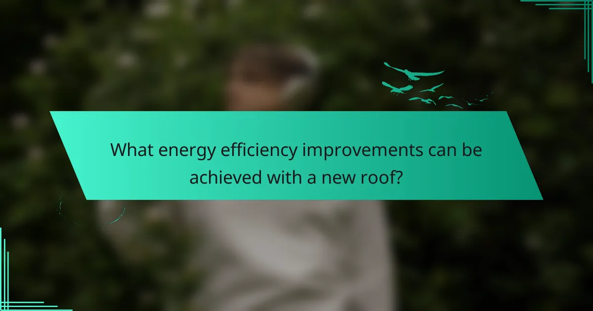 What energy efficiency improvements can be achieved with a new roof?