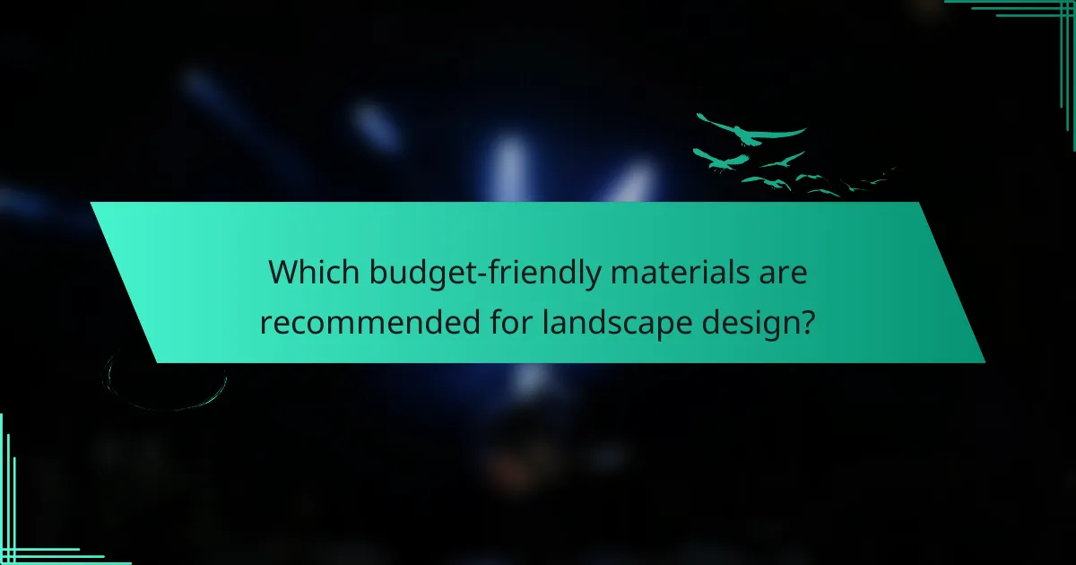 Which budget-friendly materials are recommended for landscape design?