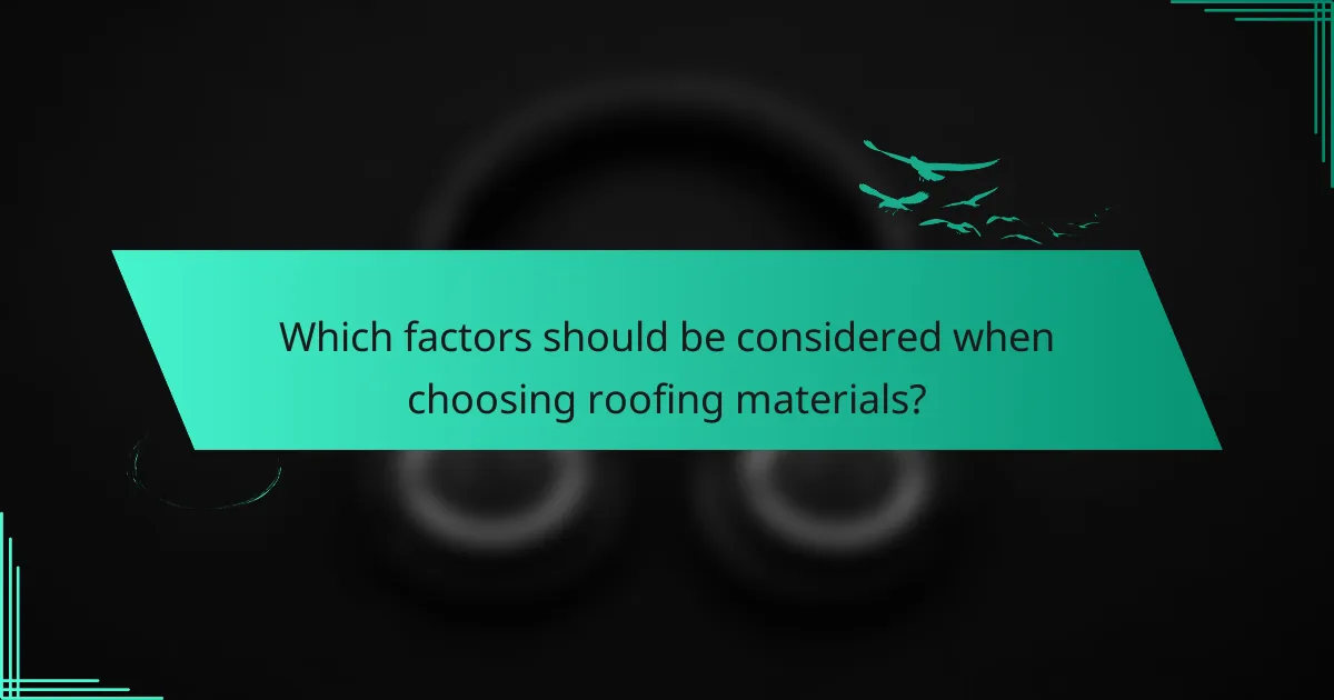 Which factors should be considered when choosing roofing materials?