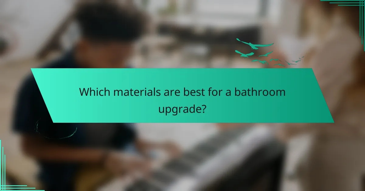 Which materials are best for a bathroom upgrade?